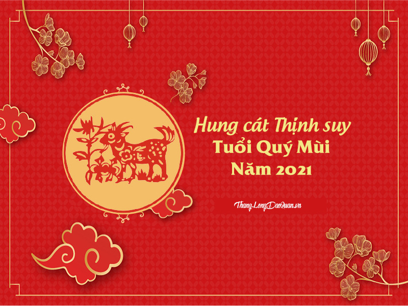 Bàn về Hung cát Thịnh suy trong năm 2021 của người tuổi Quý Mùi (2003)