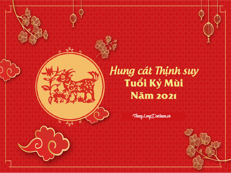 Bàn về Hung cát Thịnh suy trong năm 2021 của người tuổi Kỷ Mùi (1979)