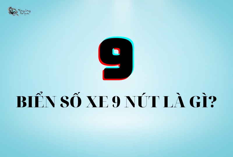 Biển số xe 9 nút có ý nghĩa gì? Giải mã #3 bí ẩn biển số xe 9 nút