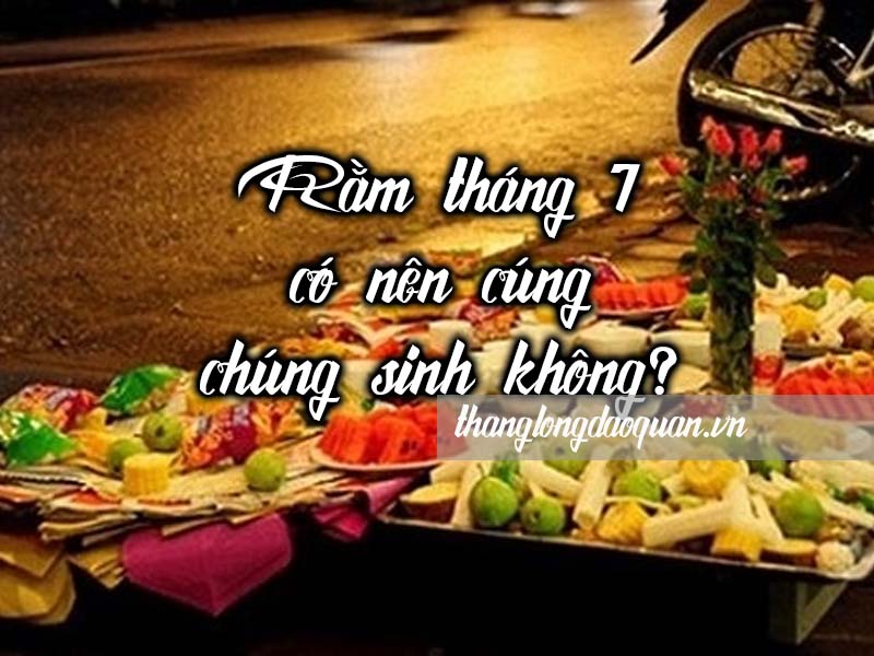 [GIẢI ĐÁP] Rằm tháng 7 có nên cúng chúng sinh không?