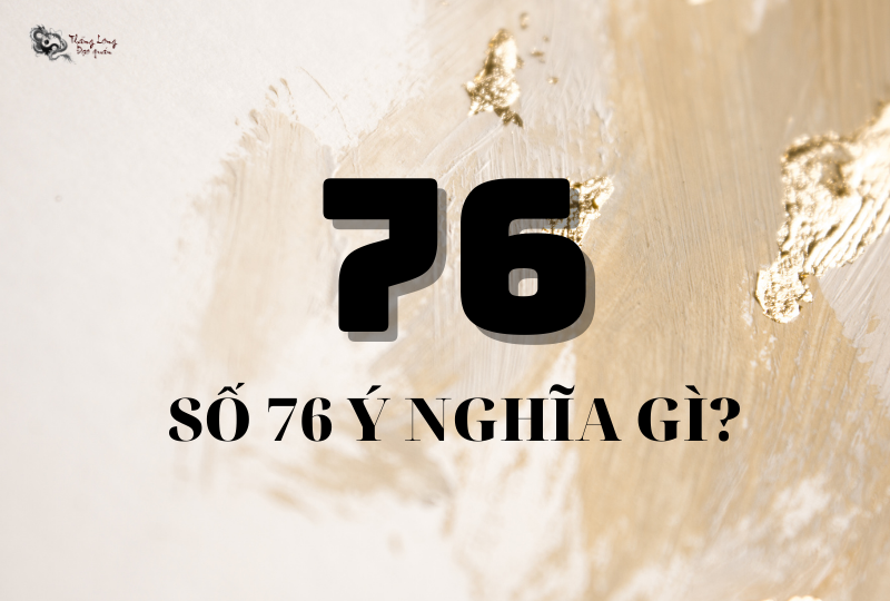 Số 76 có ý nghĩa gì trong đời sống hàng ngày?