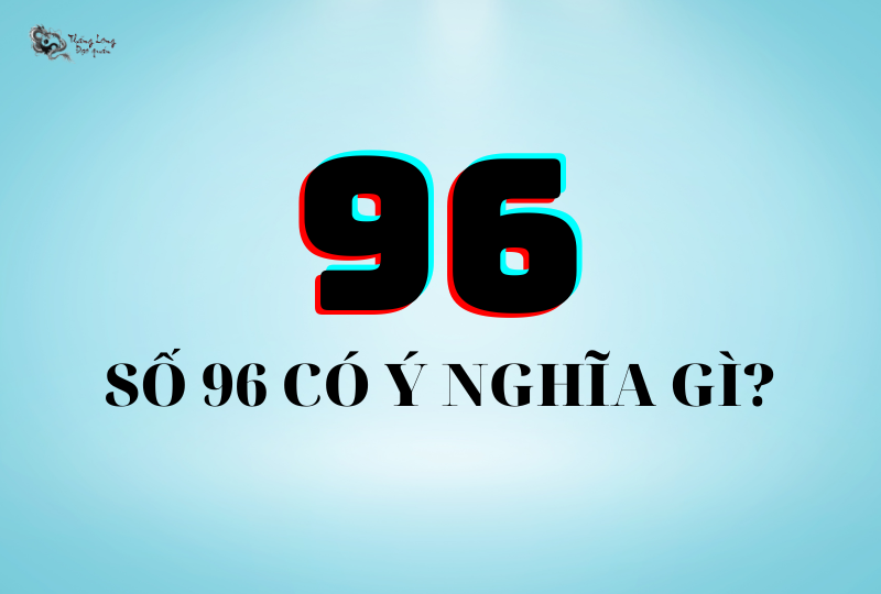Số 96 có ý nghĩa gì? Giải mã #3 ý nghĩa biển số xe 96