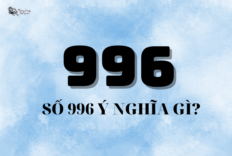Số 996 có ý nghĩa gì?