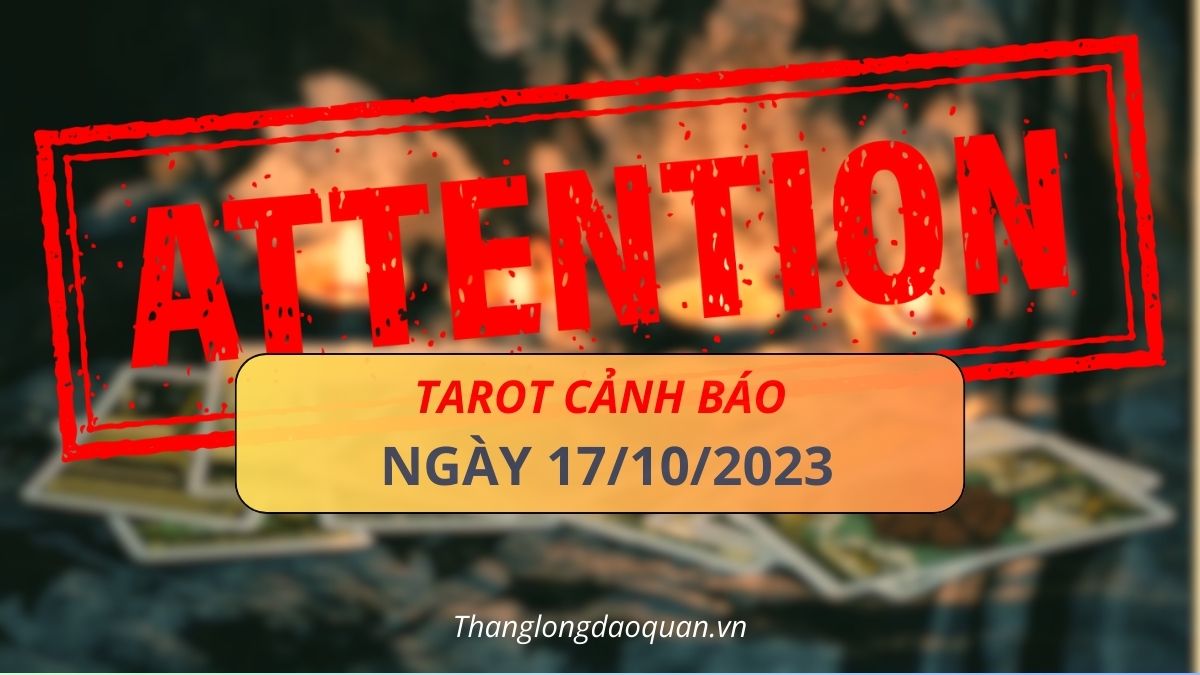 Thông điệp và lời cảnh báo từ lá bài Tarot ngày 17/10/2023.