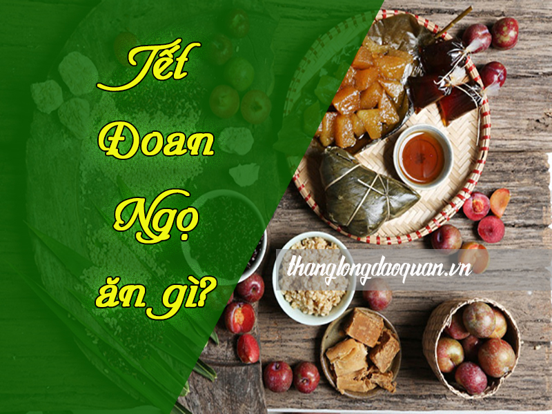 Tết Đoan Ngọ ăn bánh, trái cây, chè, thịt gì để trừ sâu bọ?