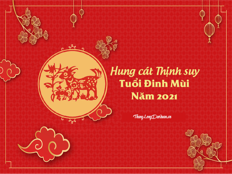 Bàn về Hung cát Thịnh suy trong năm 2021 của người tuổi Đinh Mùi (1967)
